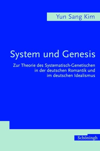 System und Genesis. Zur Theorie des Systematisch-Genetischen in der deutschen Romantik und im deutschen Idealismus