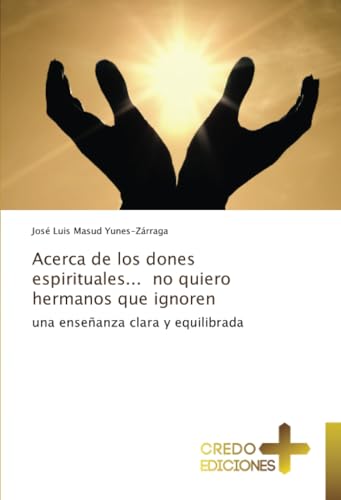 Acerca de los dones espirituales... no quiero hermanos que ignoren: una enseñanza clara y equilibrada von CREDO EDICIONES