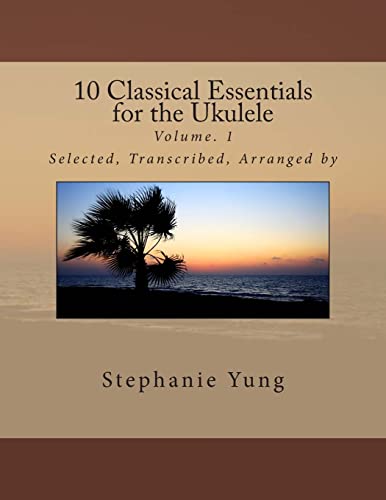 10 Classical Essentials for the Ukulele: Volume. 1 von Stephanie Yung