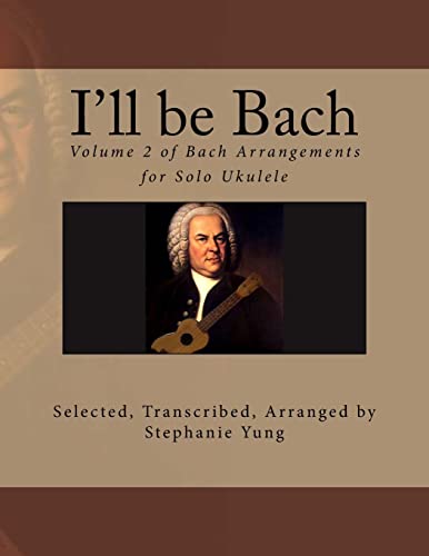 I'll be Bach: Volume 2 of Bach Arrangements for Solo Ukulele von Createspace Independent Publishing Platform