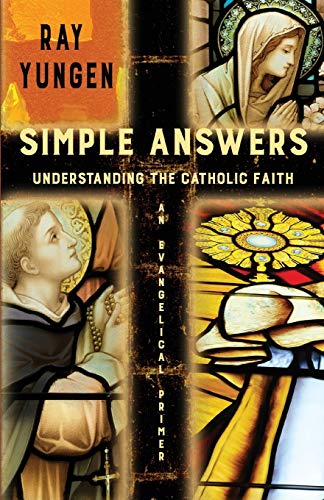 Simple Answers: Understanding the Catholic Faith (an evangelical primer)