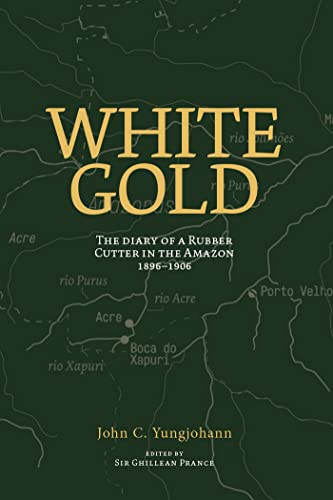 White Gold Current edition: The Diary of a Rubber Cutter in the Amazon 1906 - 1916