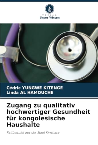 Zugang zu qualitativ hochwertiger Gesundheit für kongolesische Haushalte: Fallbeispiel aus der Stadt Kinshasa von Verlag Unser Wissen