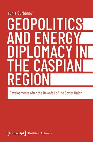 Geopolitics and Energy Diplomacy in the Caspian Region: Developments after the Downfall of the Soviet Union (Edition Politik)