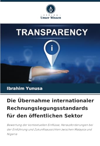 Die Übernahme internationaler Rechnungslegungsstandards für den öffentlichen Sektor: Bewertung der kontextuellen Einflüsse, Herausforderungen bei der ... zwischen Malaysia und Nigeria von Verlag Unser Wissen