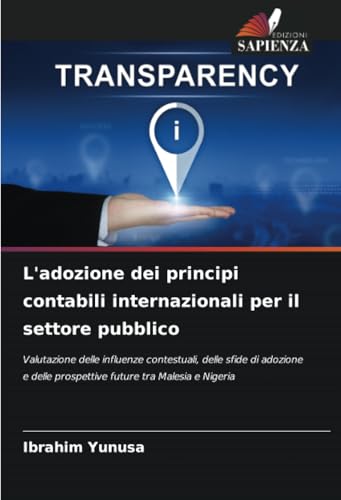 L'adozione dei principi contabili internazionali per il settore pubblico: Valutazione delle influenze contestuali, delle sfide di adozione e delle prospettive future tra Malesia e Nigeria von Edizioni Sapienza