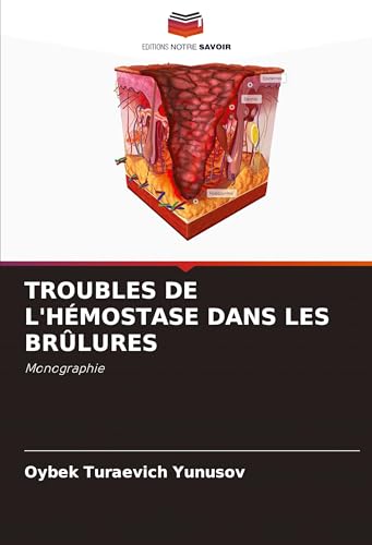 TROUBLES DE L'HÉMOSTASE DANS LES BRÛLURES: Monographie von Editions Notre Savoir