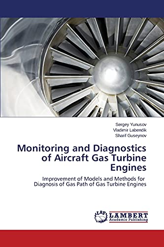 Monitoring and Diagnostics of Aircraft Gas Turbine Engines: Improvement of Models and Methods for Diagnosis of Gas Path of Gas Turbine Engines von LAP Lambert Academic Publishing