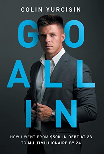 GO ALL IN: How I Went from 50K in Debt at 23 to Multimillionaire by 24