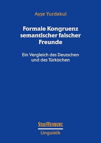 Formale Kongruenz semantischer falscher Freunde: Ein Vergleich des Deutschen und des Türkischen (Stauffenburg Linguistik)