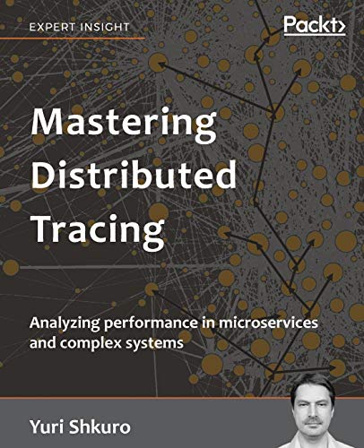 Mastering Distributed Tracing: Analyzing performance in microservices and complex systems von Packt Publishing