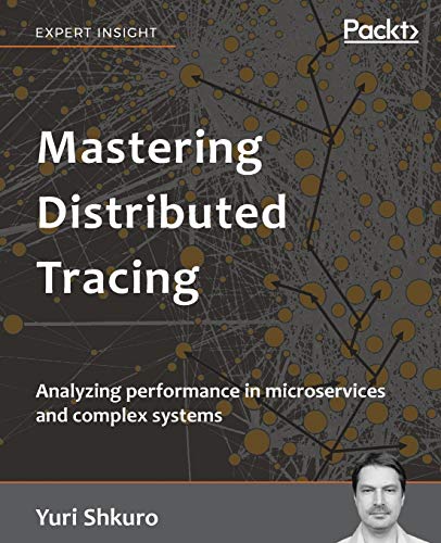 Mastering Distributed Tracing: Analyzing performance in microservices and complex systems