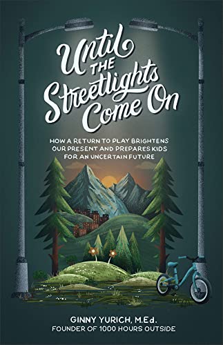 Until the Streetlights Come on: How a Return to Play Brightens Our Present and Prepares Kids for an Uncertain Future von Baker Books
