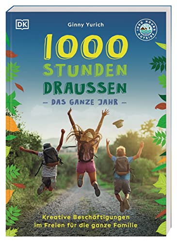 1000 Stunden draußen: Kreative Beschäftigungen im Freien für die ganze Familie. Spielideen, Bastelanleitungen und Mikroabenteuer für jede Jahreszeit von DK