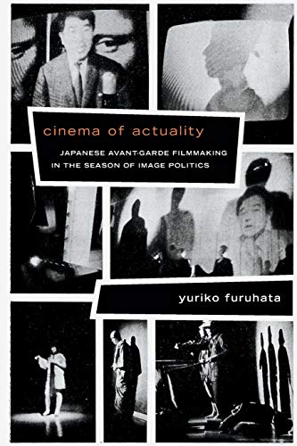Cinema of Actuality: Japanese Avant-Garde Filmmaking in the Season of Image Politics (Asia-Pacific: Culture, Politics, and Society)