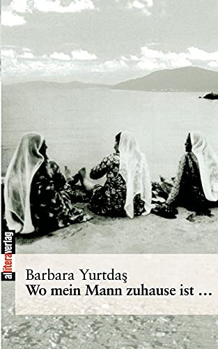 Wo mein Mann zuhause ist...: Tagebuch einer Übersiedlung in die Türkei von Allitera Verlag