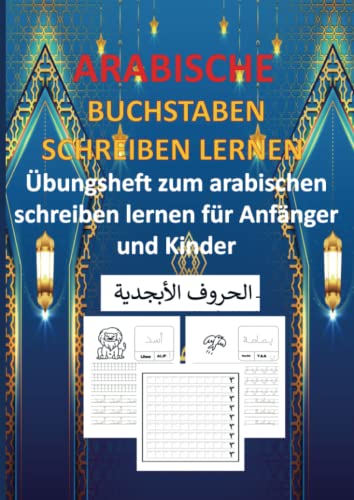 ARABISCHE BUCHSTABEN SCHREIBEN LERNEN: Übungsheft zum arabischen schreiben lernen für Anfänger und Kinder