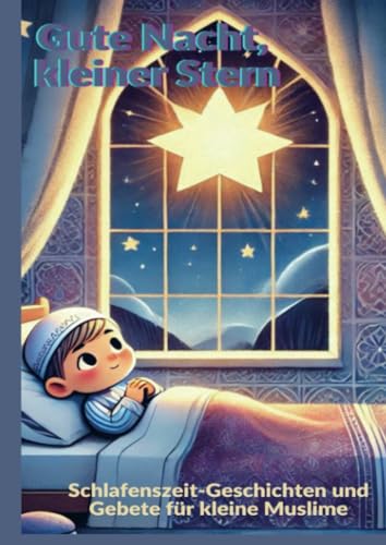 Gute Nacht, kleiner Stern: Schlafenszeit-Geschichten und Gebete für kleine Muslime von Bookmundo