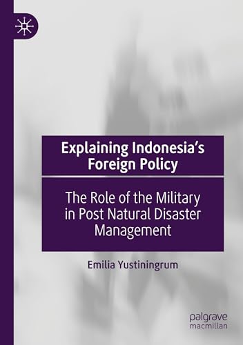 Explaining Indonesia’s Foreign Policy: The Role of the Military in Post Natural Disaster Management von Palgrave Macmillan