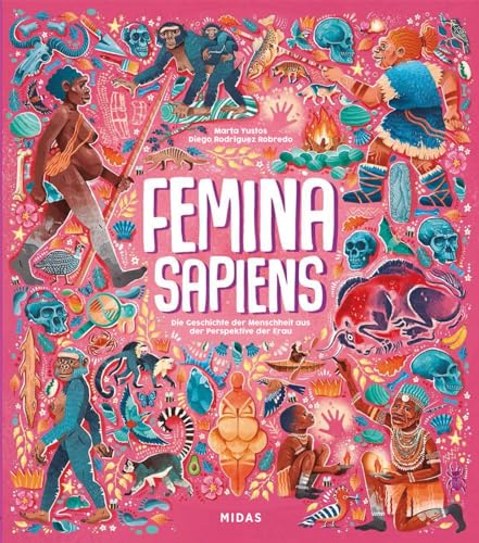 Femina Sapiens. Die Entwicklung der Menschheit aus der Perspektive der Frau. Eine Zeitreise zu unseren Vorfahren: Die Rolle der Frau in prähistorischen Zeiten. Kindersachbuch ab 10 (Midas Sachbuch)
