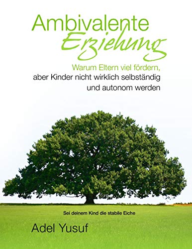 Ambivalente Erziehung: Warum Eltern viel fördern, aber Kinder nicht wirklich selbständig und autonom werden Ambivalente Erziehung: Warum Eltern viel fördern, aber Kinder nicht wirklich selbständig und autonom werden