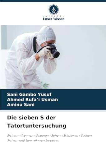 Die sieben S der Tatortuntersuchung: Sichern - Trennen - Scannen - Sehen - Skizzieren - Suchen, Sichern und Sammeln von Beweisen von Verlag Unser Wissen