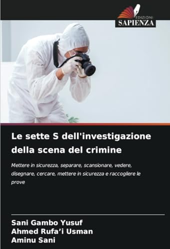 Le sette S dell'investigazione della scena del crimine: Mettere in sicurezza, separare, scansionare, vedere, disegnare, cercare, mettere in sicurezza e raccogliere le prove von Edizioni Sapienza