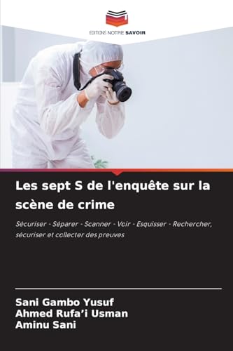 Les sept S de l'enquête sur la scène de crime: Sécuriser - Séparer - Scanner - Voir - Esquisser - Rechercher, sécuriser et collecter des preuves Les sept S de l'enquête sur la scène de crime: Sécuriser - Séparer - Scanner - Voir - Esquisser - Rechercher, sécuriser et collecter des preuves
