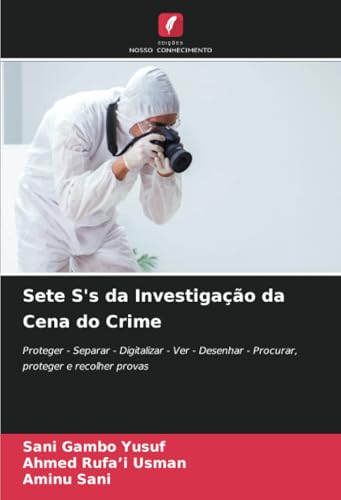 Sete S's da Investigação da Cena do Crime: Proteger - Separar - Digitalizar - Ver - Desenhar - Procurar, proteger e recolher provas Sete S's da Investigação da Cena do Crime: Proteger - Separar - Digitalizar - Ver - Desenhar - Procurar, proteger e recolher provas