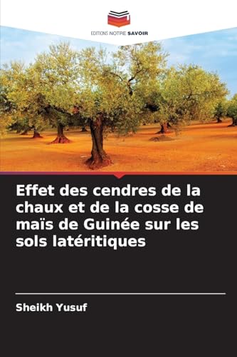 Effet des cendres de la chaux et de la cosse de maïs de Guinée sur les sols latéritiques von Editions Notre Savoir