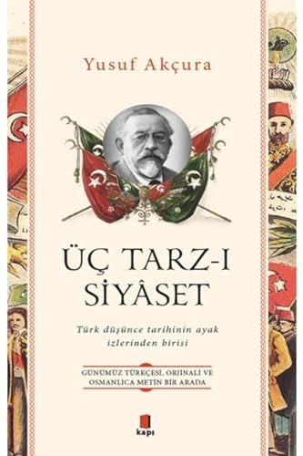Üç Tarz-ı Siyaset: Günümüz Türkçesi, Orjinali ve Osmanlıca Metin Bir Arada - Türk düşünce tarihinin ayak izlerinden birisi