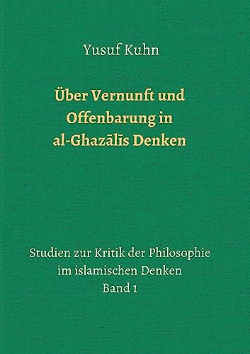 Über Vernunft und Offenbarung in al-Ghazālīs Denken: Studien zur Kritik der Philosophie im islamischen Denken – Band 1 von Tredition Gmbh