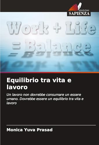 Equilibrio tra vita e lavoro: Un lavoro non dovrebbe consumare un essere umano. Dovrebbe essere un equilibrio tra vita e lavoro von VDM Verlag