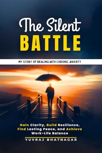 The Silent Battle: My Story of Dealing with Chronic Anxiety: Gain Clarity, Build Resilience, Find Lasting Peace, and Achieve Work-Life Balance von Notion Press