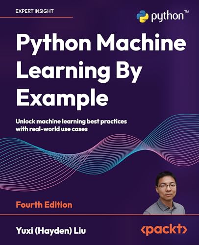 Python Machine Learning By Example: Unlock machine learning best practices with real-world use cases