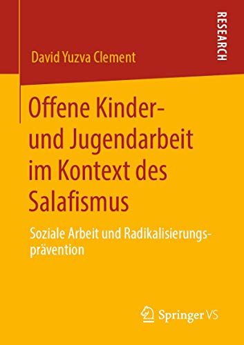 Offene Kinder- und Jugendarbeit im Kontext des Salafismus: Soziale Arbeit und Radikalisierungsprävention von Springer VS