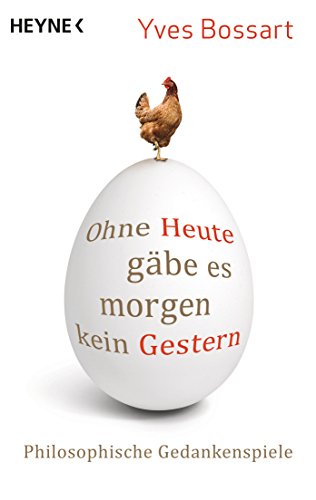 Ohne Heute gäbe es morgen kein Gestern: Philosophische Gedankenspiele von HEYNE