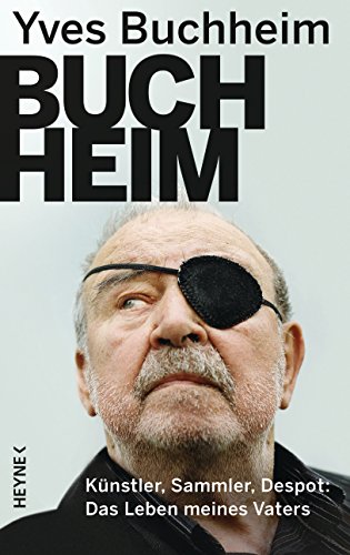 Buchheim: Künstler, Sammler, Despot - Das Leben meines Vaters von HEYNE