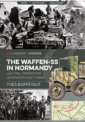 The Waffen-SS in Normandy. July 1944: July 1944, Operations Goodwood and Cobra (Casemate Illustrated)