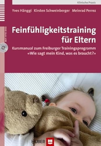 Feinfühligkeitstraining für Eltern: Kursmanual zum Freiburger Trainingsprogramm 'Wie sagt mein Kind, was es braucht?' von Hogrefe AG