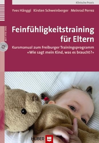 Feinfühligkeitstraining für Eltern: Kursmanual zum Freiburger Trainingsprogramm 'Wie sagt mein Kind, was es braucht?' von HOGREFE (VORM. VERLAG HANS HUBER )