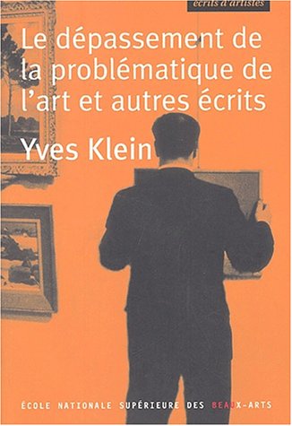 Yves Klein: Le dépassement de la problématique de l' art (Ecrits d'Artistes) von EOLE NATIONALE SUPERIEURE DES BEAUX-ARTS ENSBA