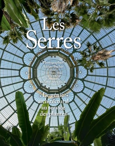 Les serres, le génie architectural au service de la plante: Le génie architectural au service des plantes