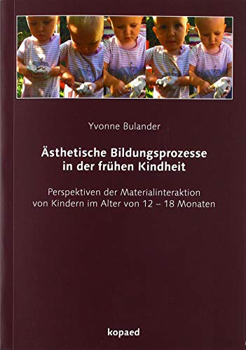 Ästhetische Bildungsprozesse in der frühen Kindheit: Perspektiven der Materialinteraktion von Kindern im Alter von Kopd Verlag