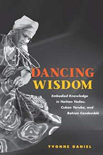 Dancing Wisdom: Embodied Knowledge in Haitian Vodou, Cuban Yoruba, and Bahian Candomble: Embodied Knowledge in Haitian Vodou, Cuban Yoruba, and Bahian Candomblé von University of Illinois Press