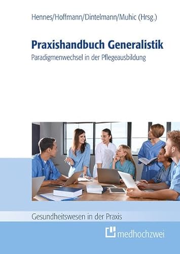 Praxishandbuch Generalistik. Paradigmenwechsel in der Pflegeausbildung (Gesundheitswesen in der Praxis) von medhochzwei