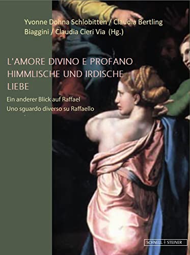 Himmlische und irdische Liebe: Ein anderer Blick auf Raffael von Schnell & Steiner