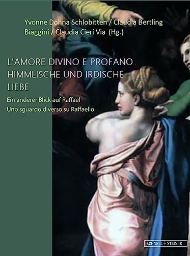 Himmlische und irdische Liebe: Ein anderer Blick auf Raffael