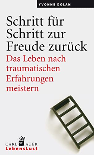 Schritt für Schritt zur Freude zurück: Das Leben nach traumatischen Erfahrungen meistern Schritt für Schritt zur Freude zurück: Das Leben nach traumatischen Erfahrungen meistern