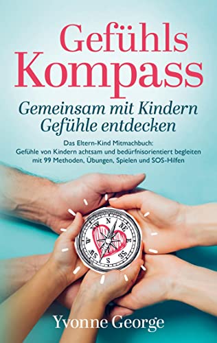 Gefühlskompass: Gemeinsam mit Kindern Gefühle entdecken: Das Eltern-Kind Mitmachbuch: Gefühle von Kindern achtsam und bedürfnisorientiert begleiten mit 99 Methoden, Übungen, Spielen und SOS-Hilfen von Bookmundo Direct